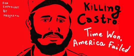 Killing Castro: Time Won, America Failed